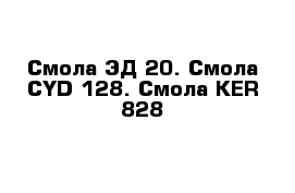 Смола ЭД-20. Смола CYD-128. Смола KER-828